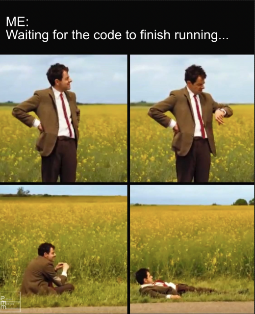 Mr bean waiting meme with a text on top that reads "Me: Waiting for the code to finish running..."