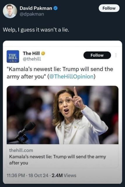 A tweet from David Pakman (
@dpakman
) reads: "Welp, I guess it wasn't a lie." It includes a post from The Hill (
@thehill
) dated 11:36 PM on 18 Oct 24 with 2.4M views, stating: "Kamala's newest lie: Trump will send the army after you" (
@TheHillOpinion
). The post features an image of a person in a white outfit pointing energetically at a podium during a speech, with a link to thehill.com and the headline "Kamala's newest lie: Trump will send the army after you."