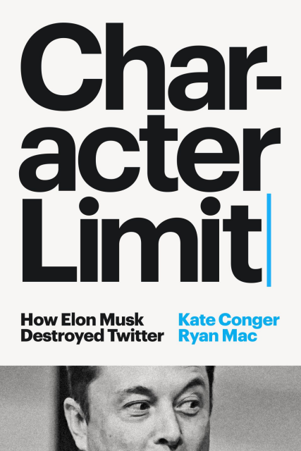 book cover , title: "Character Limit - How Elon Musk Destroyed Twitter" by Kate Conger  and Ryan Mac
