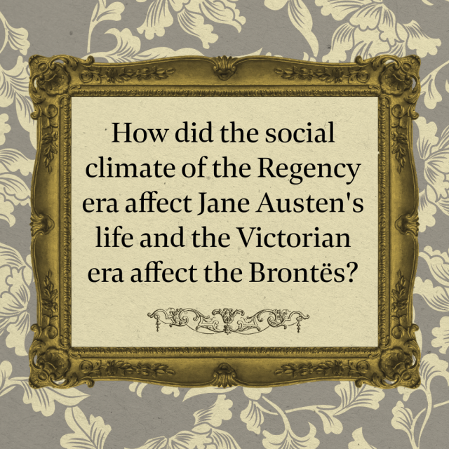 Various tones of cream, yellow, and grey background. A golden frame frames the following text in black, "How did the social climate of the Regency era affect Jane Austen's life and the Victorian era affect the Brontes?"