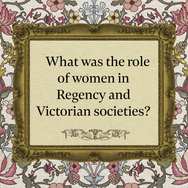 Background is Regency era wallpaper. A gold frame with a faint beige-yellow background sits in the middle. In the frame it says, "What was the role of women in Regency and Victorian societies?"