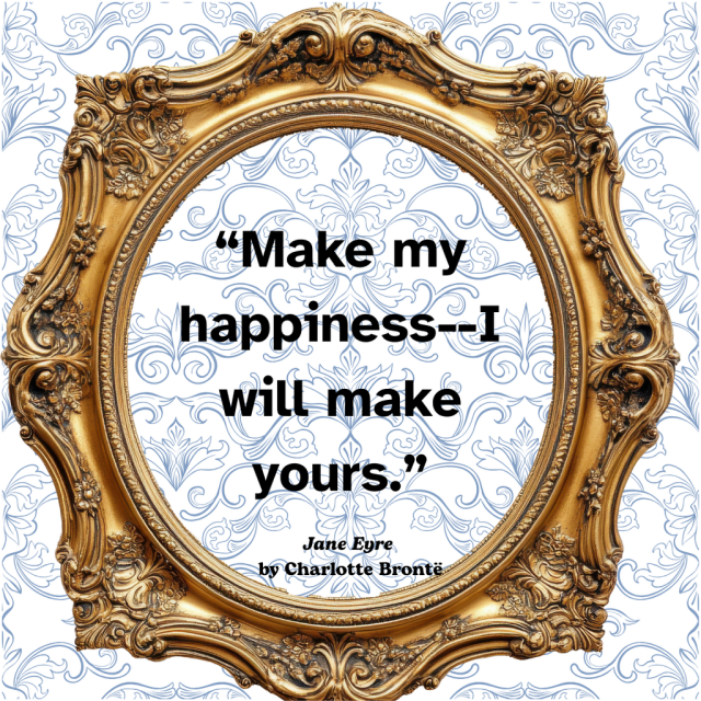 Light blue gray background with an antique frame in the center. The text reads, "Make my happiness--I will make yours. Jane Eyre by Charlotte bronte"