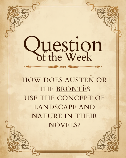 Medium beige background. A filigree in each corner in dark brown. In the middle of the image, in dark brown text, it says, "Question of the Week," and below it, it says, "How does Austen or the Brontes use the concept of landscape and nature in their novels?"