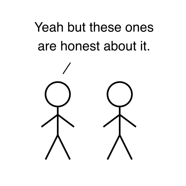 Two stick-figure people standing side by side beneath text that reads, "Yeah but these ones are honest about it."