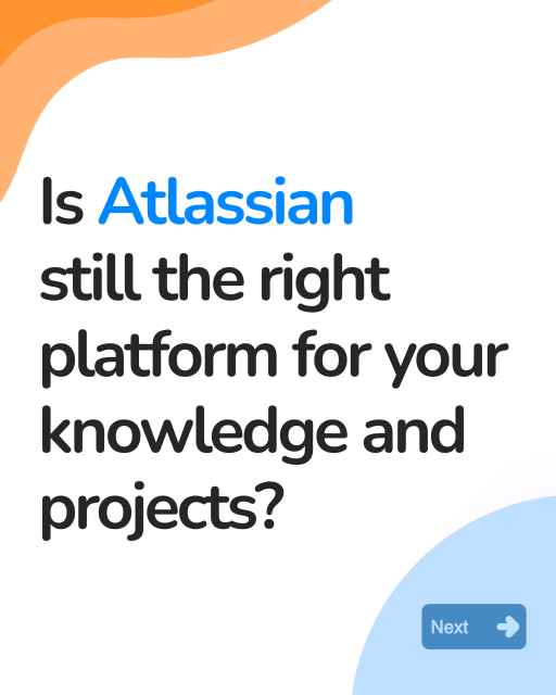 Is Atlassian
still the nght
platform for your
knowledge and
projects?
