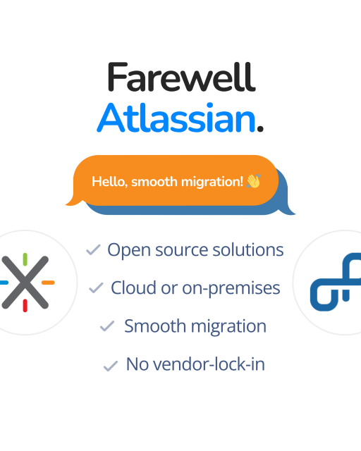 Farewell
Atlassian.
\ + Open source solutions
X- + Cloud or on-premises Gr
(
v/ Smooth migration
~~ No vendor-lock-in
